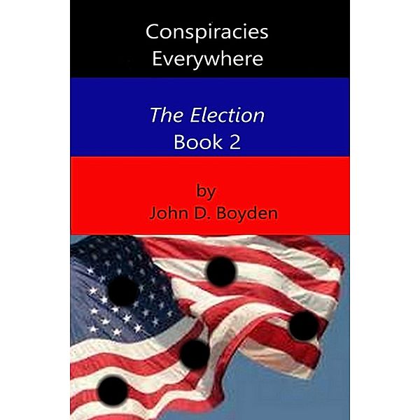 The Election: Conspiracies Everywhere, John D. Boyden