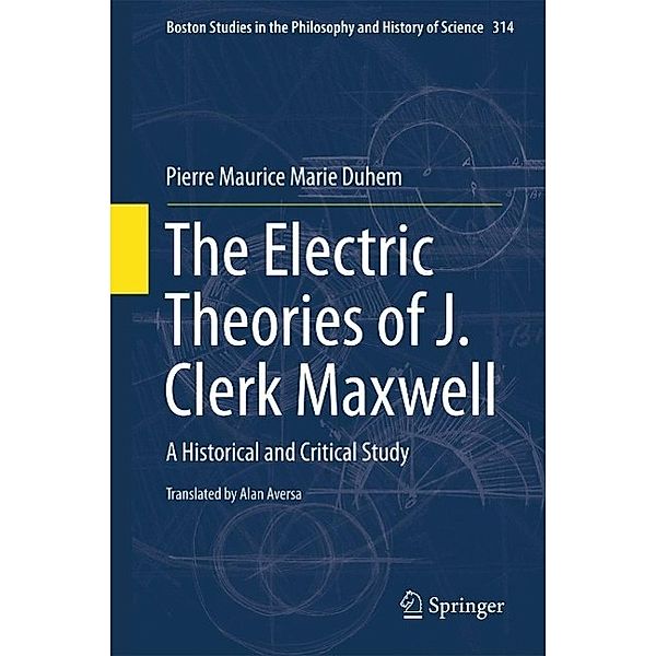 The Electric Theories of J. Clerk Maxwell / Boston Studies in the Philosophy and History of Science Bd.314, Pierre Maurice Marie Duhem