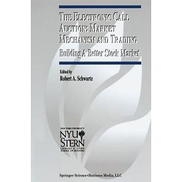 The Electronic Call Auction: Market Mechanism and Trading / The New York University Salomon Center Series on Financial Markets and Institutions Bd.7