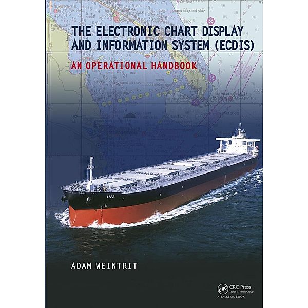 The Electronic Chart Display and Information System (ECDIS): An Operational Handbook, Adam Weintrit