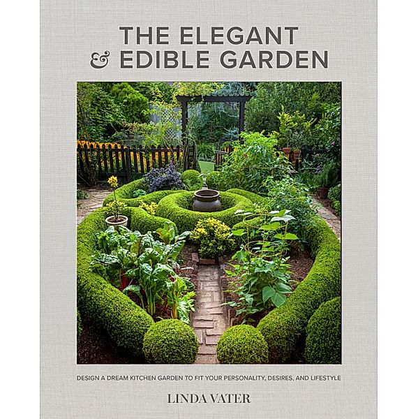 The Elegant and Edible Garden, Linda Vater