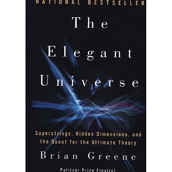 The Elegant Universe - Superstrings, Hidden Dimensions, and the Quest for the Ultimate Theory, Brian Greene