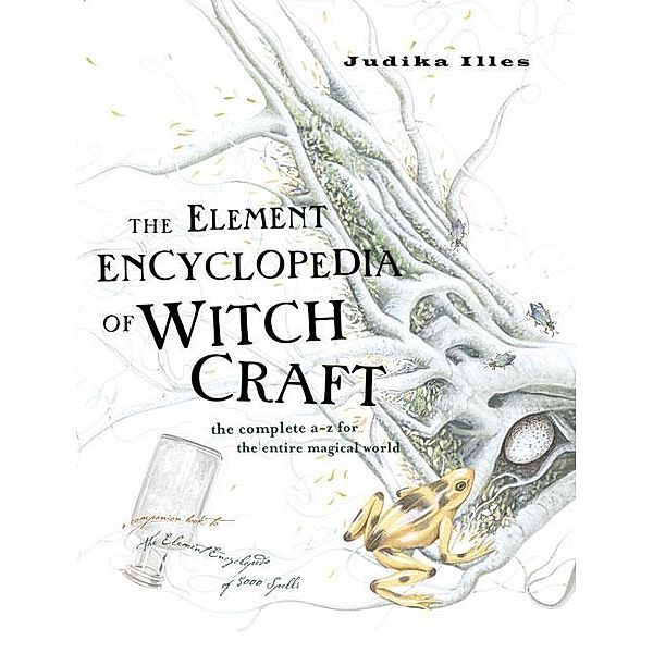 The Element Encyclopedia of Witchcraft: The Complete A-Z for the Entire Magical World, Judika Illes