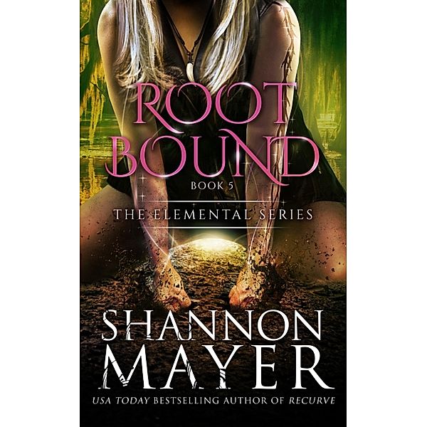 The Elemental Series: Rootbound (The Elemental Series, Book 5), Shannon Mayer