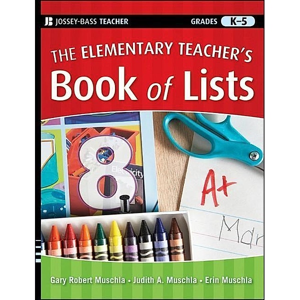 The Elementary Teacher's Book of Lists / J-B Ed: Book of Lists, Gary Robert Muschla, Judith A. Muschla, Erin Muschla
