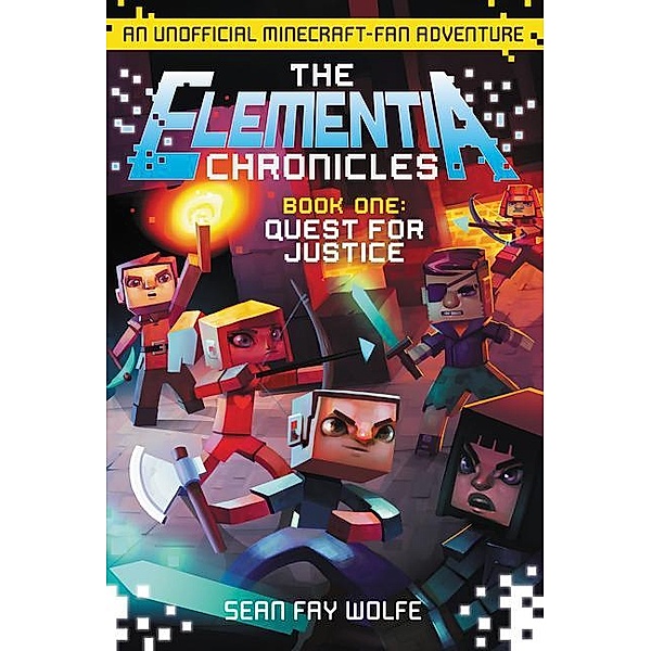 The Elementia Chronicles #1: Quest for Justice: An Unofficial Minecraft-Fan Adventure, Sean Fay Wolfe
