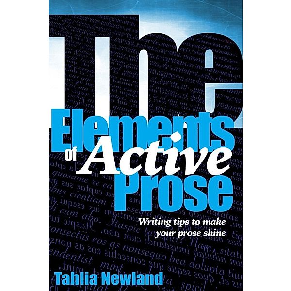 The Elements of Active Prose: Writing Tips to Make Your Prose Shine, Tahlia Newland