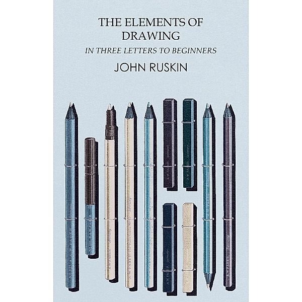The Elements of Drawing in Three Letters to Beginners, John Ruskin