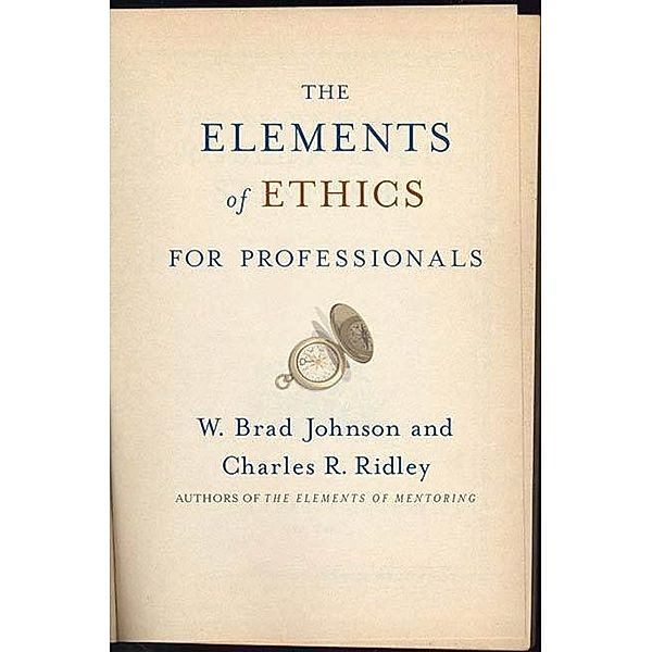 The Elements of Ethics for Professionals, W. Brad Johnson, Charles R. Ridley