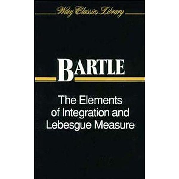 The Elements of Integration and Lebesgue Measure / Wiley Classics Library, Robert G. Bartle