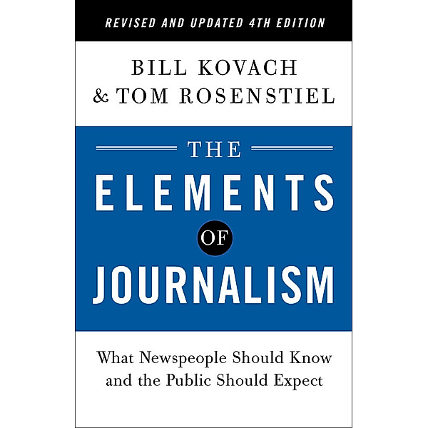 The Elements of Journalism, Revised and Updated 4th Edition, Bill Kovach, Tom Rosenstiel