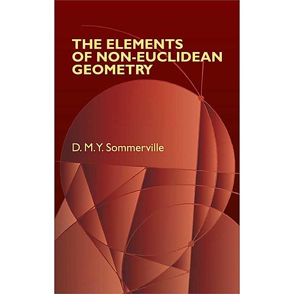 The Elements of Non-Euclidean Geometry / Dover Books on Mathematics, D. M. Y. Sommerville