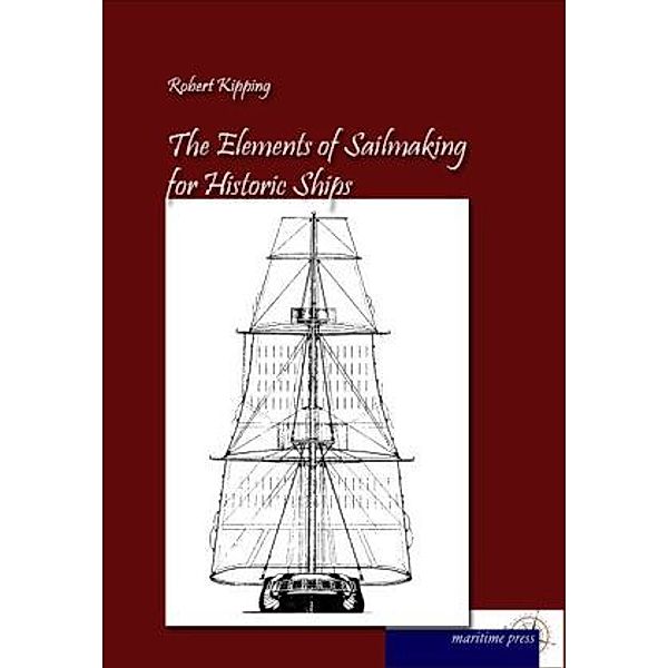 The Elements of Sailmaking for Historic Ships, Robert Kipping