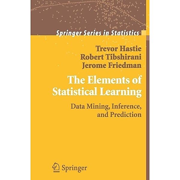 The Elements of Statistical Learning / Springer Series in Statistics, Trevor Hastie, Robert Tibshirani, Jerome Friedman