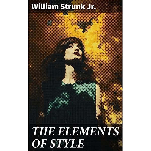 THE ELEMENTS OF STYLE, William Strunk Jr.
