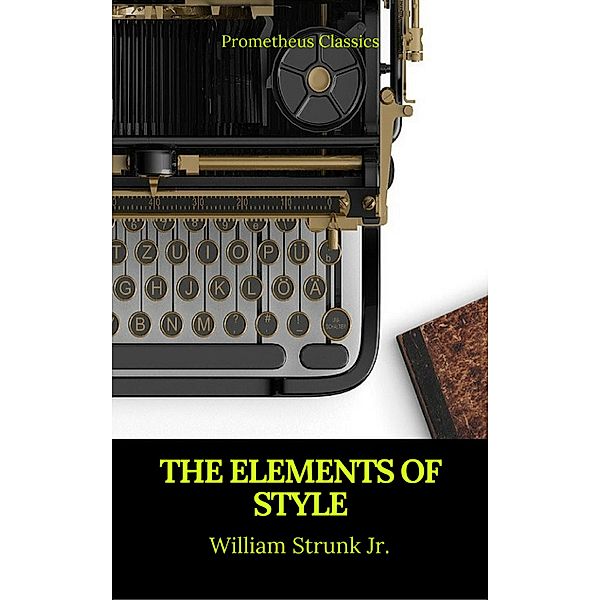 The Elements of Style (Best Navigation, Active TOC) (Prometheus Classics), William Strunk Jr., Prometheus Classics