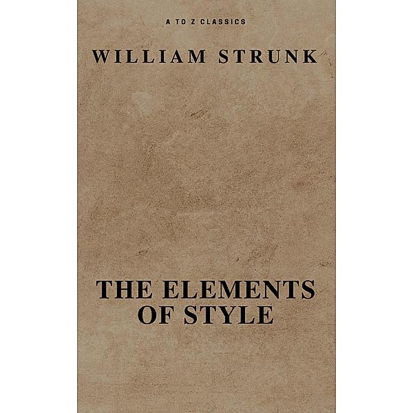 The Elements of Style ( Fourth Edition ) ( A to Z Classics), William Strunk, A To Z Classics