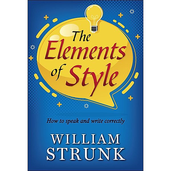 The Elements of Style : Writing Strategies with Grammar, Jr. William Strunk