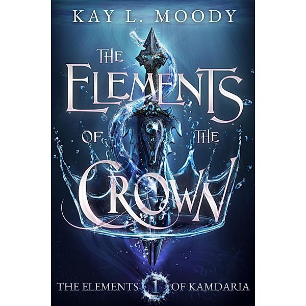 The Elements of the Crown (The Elements of Kamdaria, #1) / The Elements of Kamdaria, Kay L. Moody