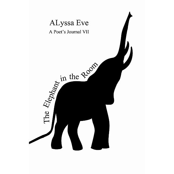 The Elephant In the Room - A Poet's Journal Vii, Alyssa Eve