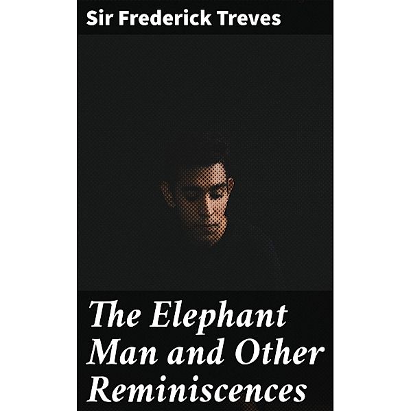 The Elephant Man and Other Reminiscences, Frederick Treves