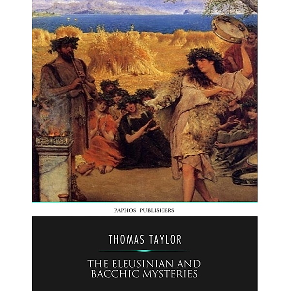 The Eleusinian and Bacchic Mysteries, Thomas Taylor