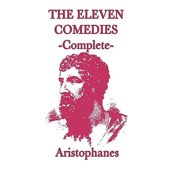 The Eleven Comedies - Complete, Aristophanes