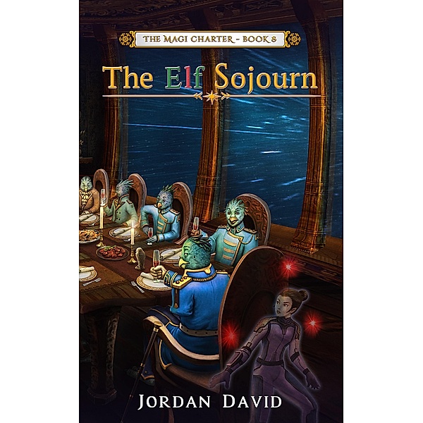 The Elf Sojourn - Book Eight of the Magi Charter / The Magi Charter Bd.8, Jordan David
