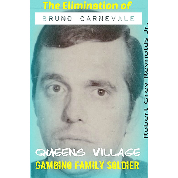 The Elimination of Bruno Carnevale Queens Village Gambino Soldier, Robert Grey, Jr Reynolds