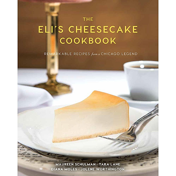 The Eli's Cheesecake Cookbook, Diana Moles, Jolene Worthington, Maureen Schulman, Tara Lane