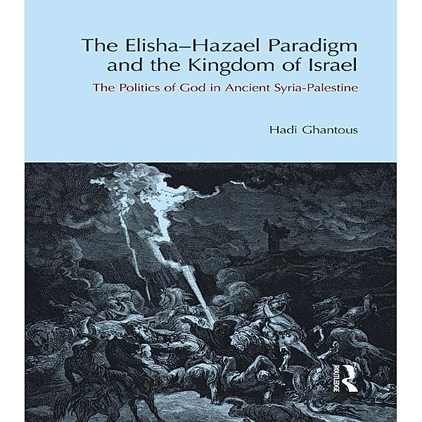 The Elisha-Hazael Paradigm and the Kingdom of Israel, Hadi Ghantous