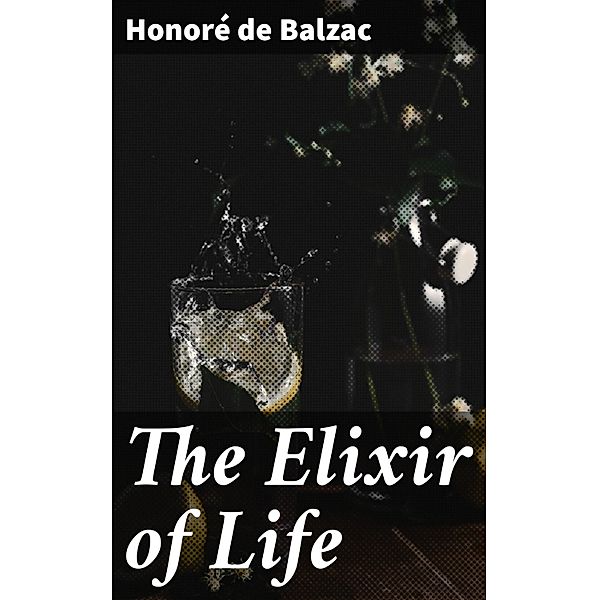 The Elixir of Life, Honoré de Balzac