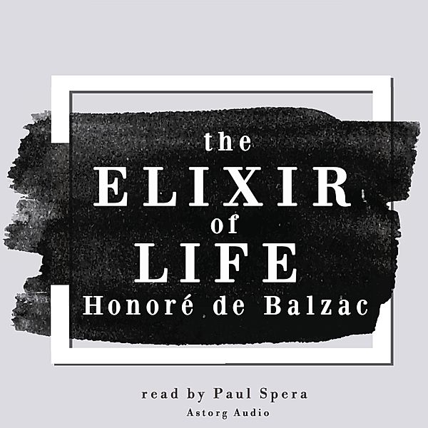 The Elixir of Life, a short story by Balzac, Honoré de Balzac