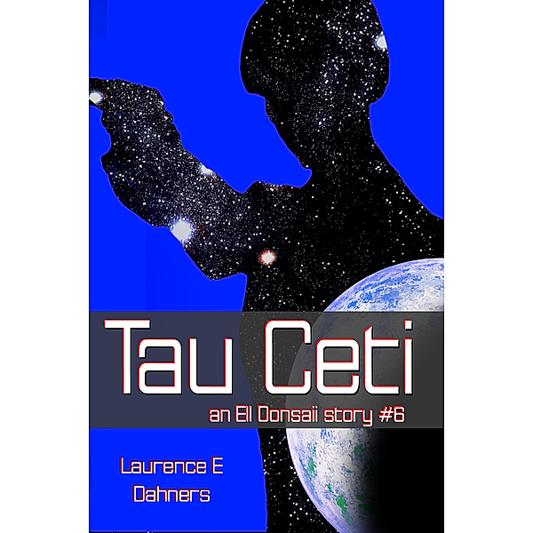 The Ell Donsaii stories: Tau Ceti (an Ell Donsaii story #6), Laurence E Dahners