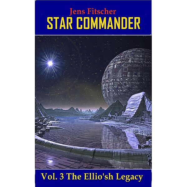 The Ellio'sh Legacy (STAR COMMANDER 3) / STAR COMMANDER Bd.3, Jens Fitscher