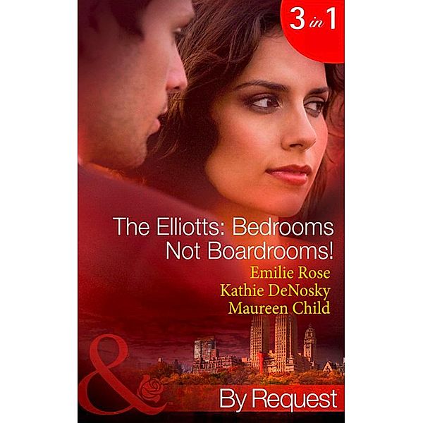 The Elliotts: Bedrooms Not Boardrooms!: Forbidden Merger (The Elliotts) / The Expectant Executive (The Elliotts) / Beyond the Boardroom (The Elliotts) (Mills & Boon By Request), Emilie Rose, Kathie DeNosky, Maureen Child