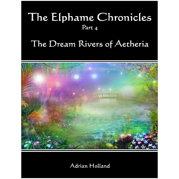 The Elphame Chronicles Part 4 - The Dream Rivers of Aetheria, Adrian Holland