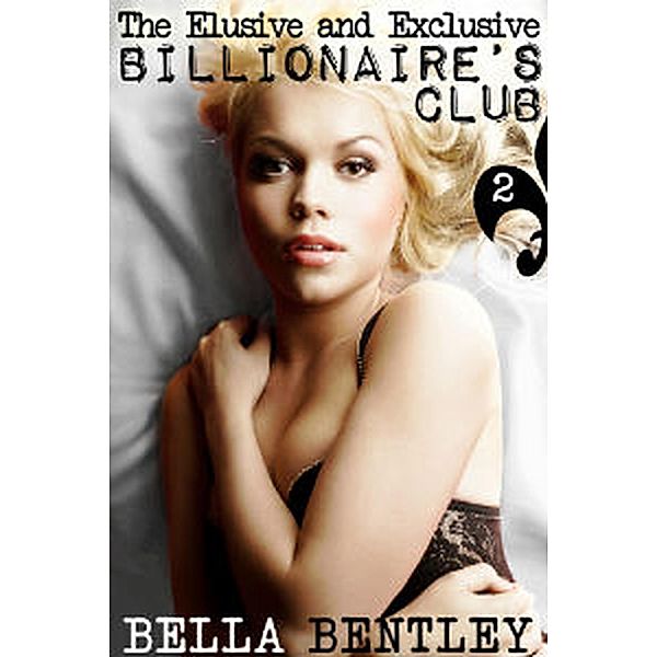 The Elusive and Exclusive Billionaire's Club 2 (The Elusive and Exclusive Billionaire's Club) / The Elusive and Exclusive Billionaire's Club, Bella Bentley