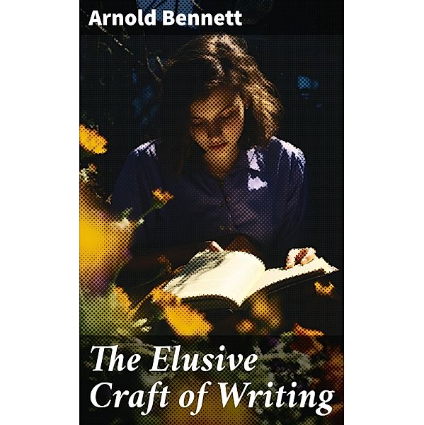 The Elusive Craft of Writing, Arnold Bennett