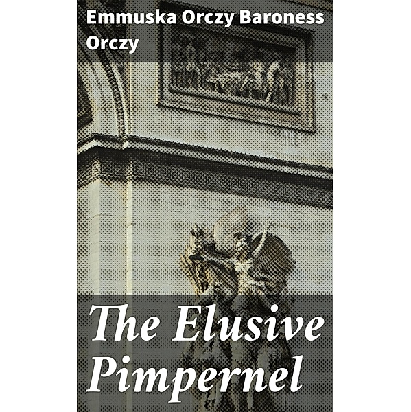 The Elusive Pimpernel, Emmuska Orczy Baroness Orczy