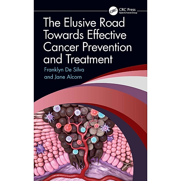 The Elusive Road Towards Effective Cancer Prevention and Treatment, Franklyn de Silva, Jane Alcorn