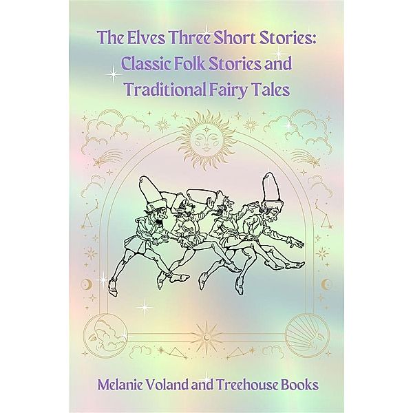 The Elves Three Short Stories: Classic Folk Stories and Traditional Fairy Tales / Classic Folk Stories and Traditional Fairy Tales Bd.9, Melanie Voland, Treehouse Books