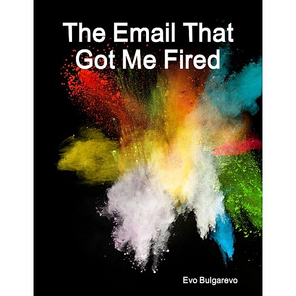 The Email That Got Me Fired, Evo Bulgarevo