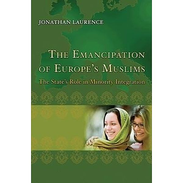 The Emancipation of Europe's Muslims - The State's Role in Minority Integration, Jonathan Laurence