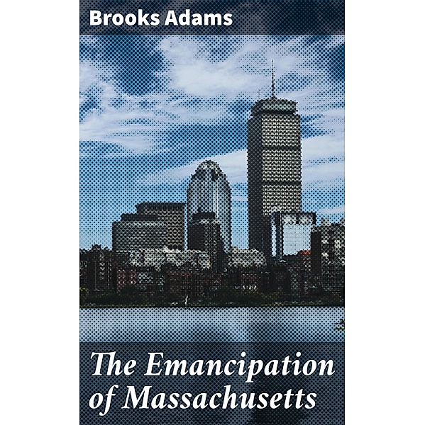 The Emancipation of Massachusetts, Brooks Adams