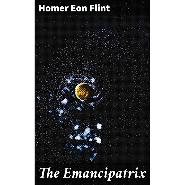 The Emancipatrix, Homer Eon Flint