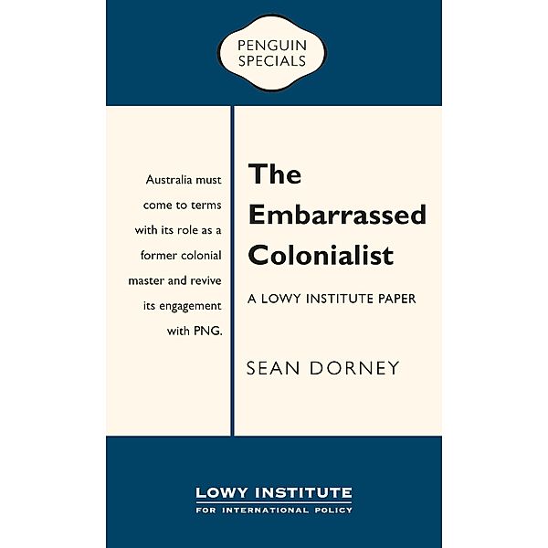 The Embarrassed Colonialist: A Lowy Institute Paper: Penguin Special, Sean Dorney