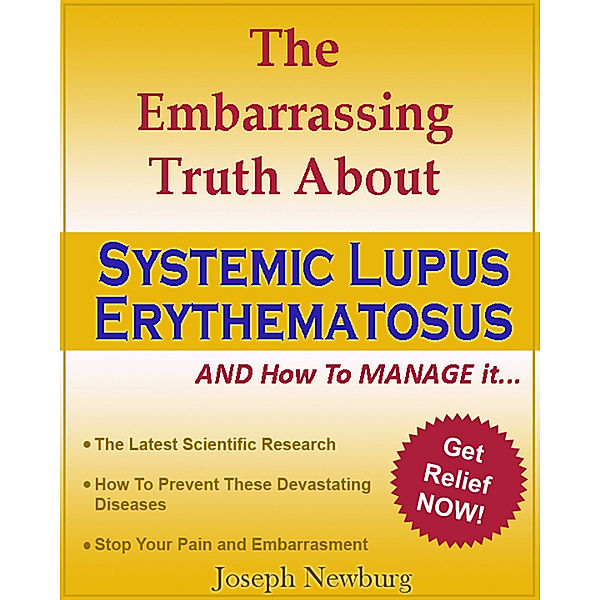 The Embarrassing Truth About Systemic Lupus Erythematosus (SLE) and How to Manage It, Joseph Newburg