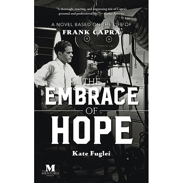 The Embrace of Hope: A Novel Based on the Life of Frank Capra, Kate Fuglei