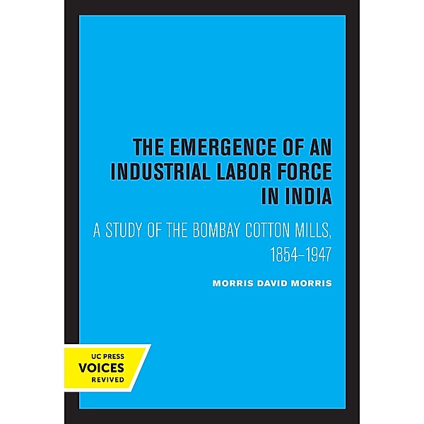 The Emergence of an Industrial Labor Force in India, David Morris Morris